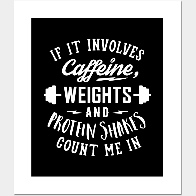 If It Involves Caffeine, Weights And Protein Shakes, Count Me In v2 Wall Art by brogressproject